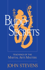 Budo Secrets (Teachings of the Martial Arts Masters) by John Stevens, 9781570629150