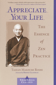 Appreciate Your Life (The Essence of Zen Practice) by Taizan Maezumi, Wendy Egyoku Nakao, Eve Myonen Marko, 9781570629167