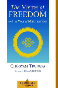 The Myth of Freedom and the Way of Meditation by Chogyam Trungpa, Pema Chodron, 9781570629334