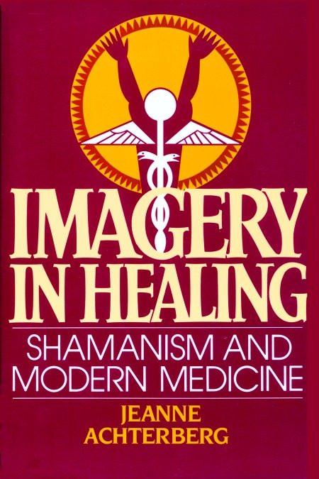 Imagery in Healing (Shamanism and Modern Medicine) by Jeanne Achterberg, 9781570629341