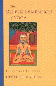 The Deeper Dimension of Yoga (Theory and Practice) by Georg Feuerstein, Ph.D., 9781570629358