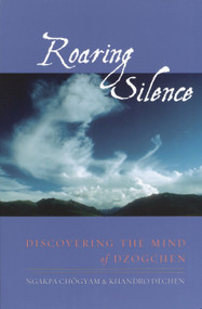 Roaring Silence (Discovering the Mind of Dzogchen) by Ngakpa Chogyam, Khandro Dechen, 9781570629440