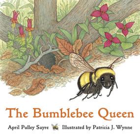 The Bumblebee Queen by April Pulley Sayre, Patricia J. Wynne, 9781570913631