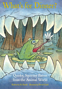 What's for Dinner? (Quirky, Squirmy Poems from the Animal World) by Katherine B. Hauth, David Clark, 9781570914720