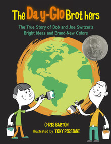 The Day-Glo Brothers (The True Story of Bob and Joe Switzer's Bright Ideas and Brand-New Colors) by Chris Barton, Tony Persiani, 9781570916731