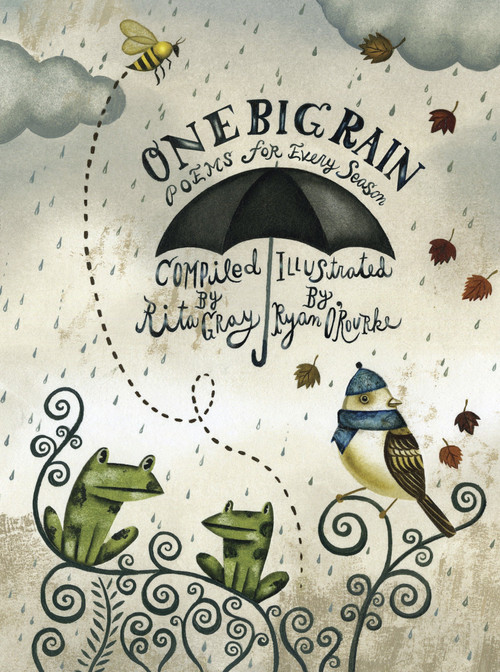 One Big Rain (Poems for Every Season) by Rita Gray, Ryan O'Rourke, 9781570917172
