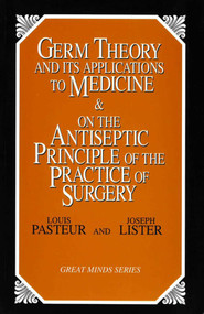 Germ Theory and Its Applications to Medicine and on the Antiseptic Principle of the Practice of Surgery by Louis Pasteur, 9781573920650