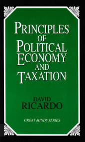 Principles of Political Economy and Taxation by David Ricardo, 9781573921091