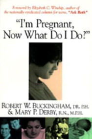 I'm Pregnant, Now What Do I Do? by Robert W. Buckingham, Mary P. Derby, 9781573921176