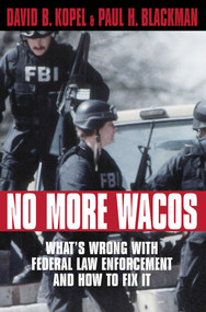 No More Wacos (What's Wrong With Federal Law Enforcement and How to Fix It) by David B. Kopel, Paul H. Blackman, 9781573921251