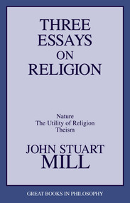 Three Essays on Religion (Nature, the Utility of Religion, Theism) by John Stuart Mill, 9781573922128