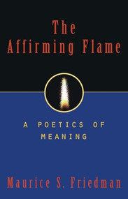 Affirming Flame (A Poetics of Meaning) by Maurice S. Friedman, 9781573922593
