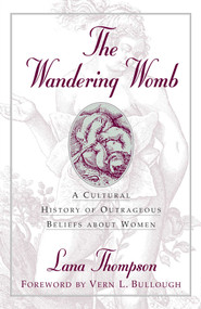 Wandering Womb (A Cultural History of Outrageous Beliefs About Women) by Lana Thompson, 9781573922647