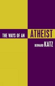 Ways of an Atheist by Bernard Katz, 9781573922739
