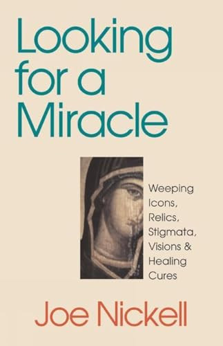 Looking for a Miracle (Weeping Icons, Relics, Stigmata, Visions & Healing Cures) by Joe Nickell, 9781573926805