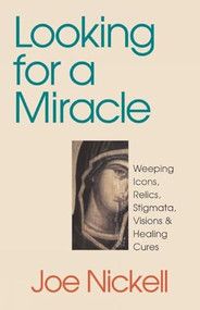 Looking for a Miracle (Weeping Icons, Relics, Stigmata, Visions & Healing Cures) by Joe Nickell, 9781573926805