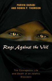 Rage Against the Veil (The Courageous Life and Death of an Islamic Dissident) by Parvin Darabi, Romin P. Thomson, 9781573926829