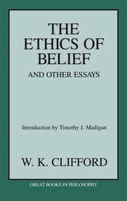 Ethics of Belief and Other Essays by William Kingdon Clifford, 9781573926911