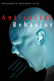 Antisocial Behavior (Personality Disorders from Hostility to Homicide) by Benjamin B. Wolman, 9781573927017