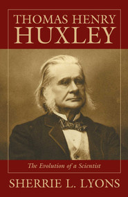 Thomas Henry Huxley (The Evolution of a Scientist) by Sherrie L. Lyons, 9781573927062
