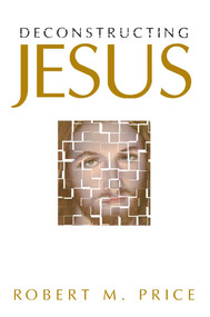 Deconstructing Jesus by Robert M. Price, 9781573927581