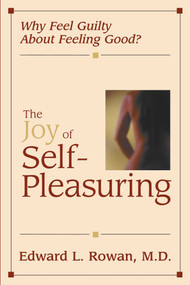 Joy of Self-Pleasuring (Why Feel Guilty About Feeling Good?) by Edward L. Rowan, 9781573927956