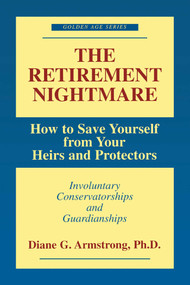 Retirement Nightmare (How to Save Yourself from Your Heirs and Protectors : Involuntary Conservatorships and Guardianships) by Diane G. Armstrong, 9781573927963