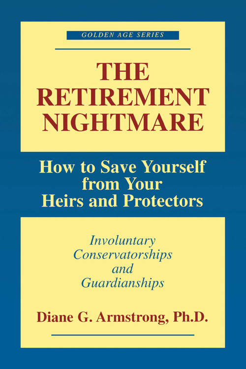 Retirement Nightmare (How to Save Yourself from Your Heirs and Protectors : Involuntary Conservatorships and Guardianships) by Diane G. Armstrong, 9781573927963