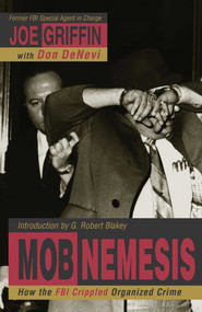 Mob Nemesis (How the FBI Crippled Organized Crime) by Joe Griffin, Don Denevi, Joe Griffin, 9781573929196
