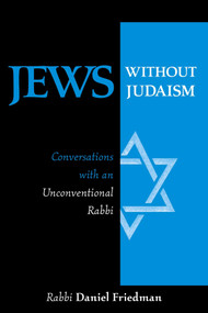 Jews Without Judaism (Conversations With an Unconventional Rabbi) by Daniel Friedman, 9781573929240