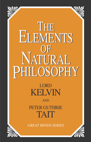 Elements of Natural Philosophy by William Thompson, Lord Kelvin, Peter Guthrie Tait, 9781573929844