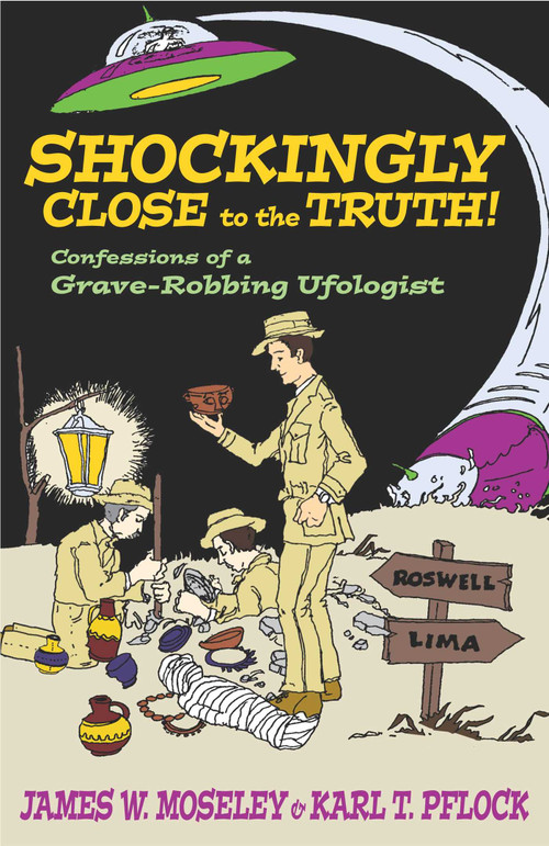 Shockingly Close to the Truth! (Confessions of a Grave-Robbing Ufologist) by James W. Moseley, Karl T. Pflock, 9781573929912
