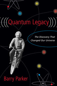 Quantum Legacy (The Discovery That Changed the Universe) by Barry R. Parker, 9781573929936