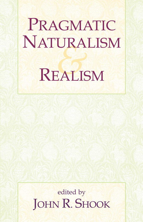 Pragmatic Naturalism & Realism by John R. Shook, 9781573929974