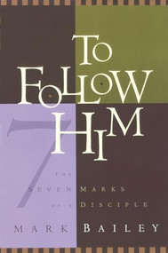 To Follow Him (The Seven Marks of a Disciple) by Mark Bailey, 9781576730355