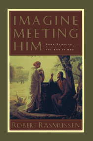 Imagine Meeting Him (Soul-Stirring Encounters with the Son of God) by Robert Rasmussen, 9781576732519
