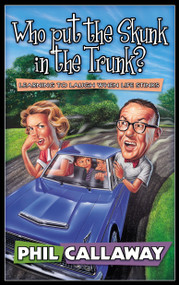 Who Put the Skunk in the Trunk? (Learning to Laugh When Life Stinks) by Phil Callaway, 9781576735763