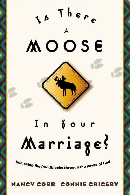 Is There a Moose in Your Marriage? (Removing the Roadblocks through the Power of God) by Connie Grigsby, Nancy Cobb, 9781576736357