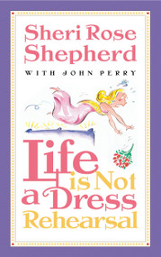 Life is Not a Dress Rehearsal by Sheri Rose Shepherd, 9781576737477