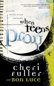When Teens Pray (Powerful Stories of How God Works) by Cheri Fuller, Ron Luce, 9781576739709