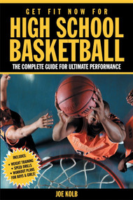 Get Fit Now For High School Basketball (The Complete Guide for Ultimate Performance) by Joe Kolb, Peter Field Peck, 9781578260942