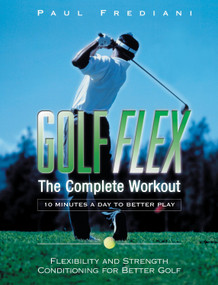 Golf Flex (The Complete Workout/10 Minutes a Day to Better Play) by Paul Frediani, 9781578261550