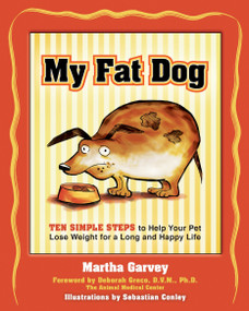 My Fat Dog (Ten Simple Steps to Help Your Pet Lose Weight for a long and Happy Life) by Martha Garvey, Deborah Greco, Sebastian Conley, 9781578261987