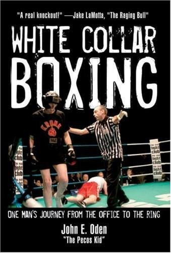 White Collar Boxing (One Man's Journey from the Office to the Ring) by John E. Oden, 9781578262076