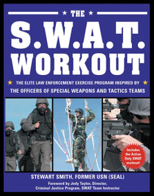 The S.W.A.T. Workout (The Elite Law Enforcement Exercise Program Inspired by the Officers of Special Weapons and Tactics Teams) by Stewart Smith, USN (SEAL), Jody Taylor, Peter Field Peck, 9781578262168