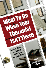 What To Do When Your Therapist Isn't There (A 24/7 Guide to Coping With Life on Your Own) by Nina Danielson, MSW, 9781578262267