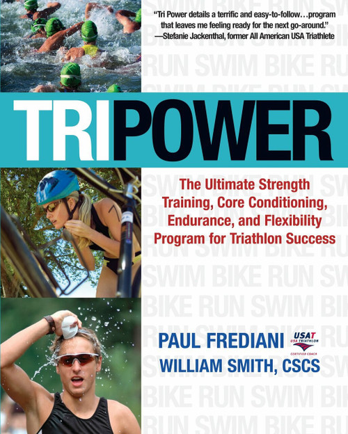 Tri Power (The Ultimate Strength Training, Core Conditioning, Endurance, and Flexibility Program for Triathlon Success) by Paul Frediani, William Smith, 9781578262441
