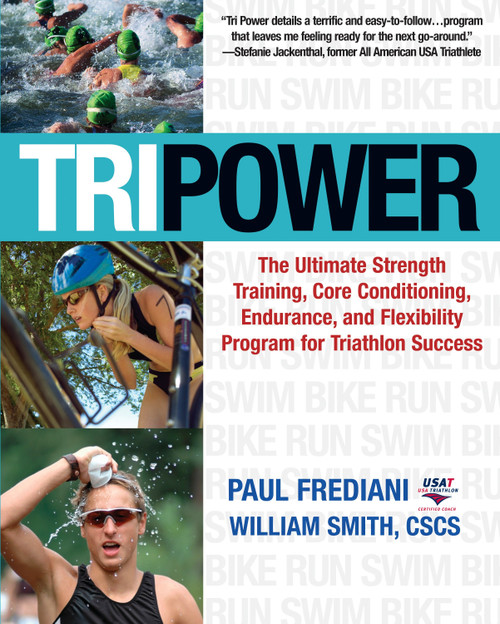 Tri Power (The Ultimate Strength Training, Core Conditioning, Endurance, and Flexibility Program for Triathlon Success) by Paul Frediani, William Smith, 9781578262441