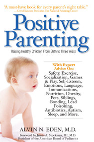 Positive Parenting (Raising Healthy Children From Birth to Three Years) by Alvin Eden, M.D., James Stockman III M.D., 9781578262526