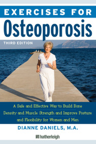 Exercises for Osteoporosis, Third Edition (A Safe and Effective Way to Build Bone Density and Muscle Strength and Improve Posture and Flexibility) by Dianne Daniels, MA, 9781578262731